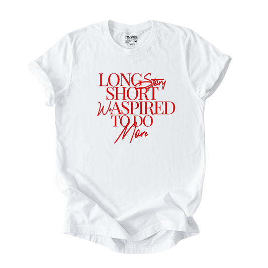 Long Story Short We Aspired To Do More Graphic Tee